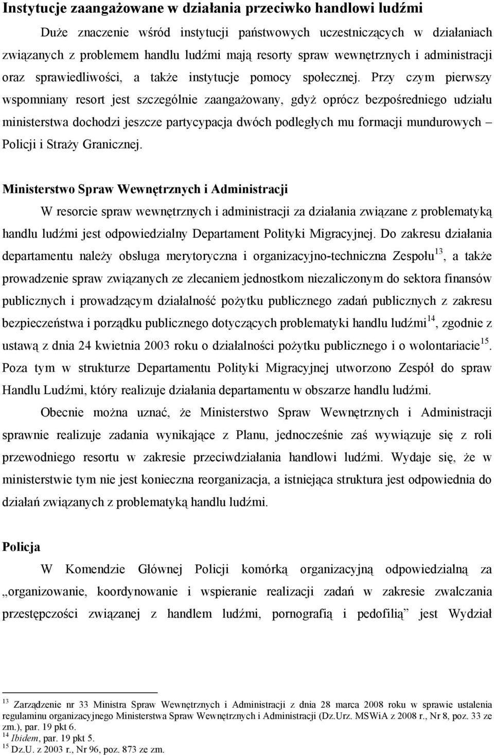 Przy czym pierwszy wspomniany resort jest szczególnie zaangażowany, gdyż oprócz bezpośredniego udziału ministerstwa dochodzi jeszcze partycypacja dwóch podległych mu formacji mundurowych Policji i