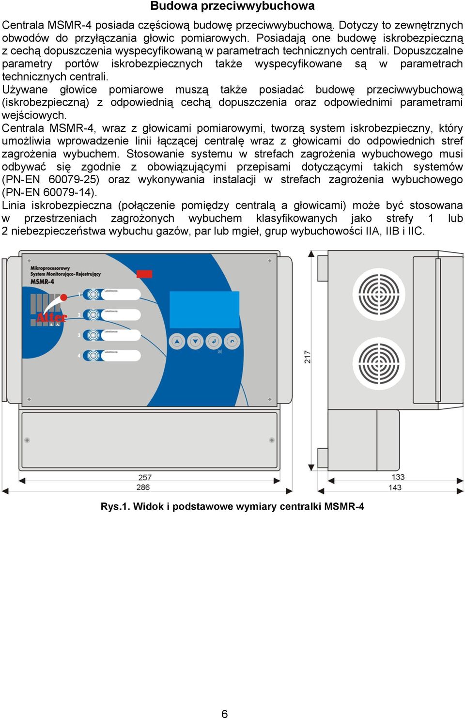 Dopuszczalne parametry portów iskrobezpiecznych także wyspecyfikowane są w parametrach technicznych centrali.