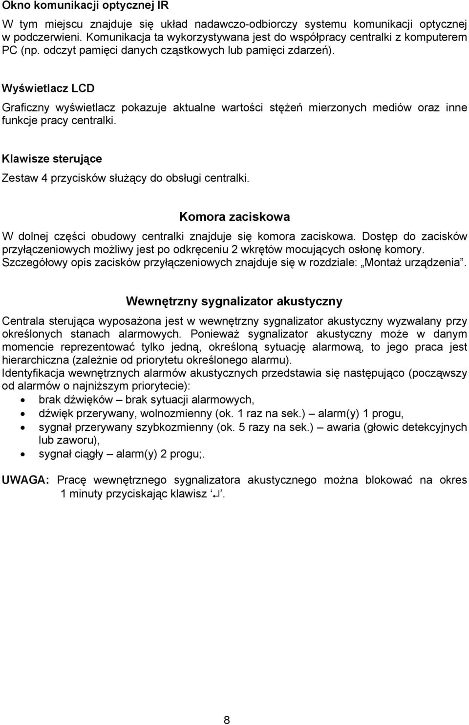 Wyświetlacz LCD Graficzny wyświetlacz pokazuje aktualne wartości stężeń mierzonych mediów oraz inne funkcje pracy centralki. Klawisze sterujące Zestaw 4 przycisków służący do obsługi centralki.