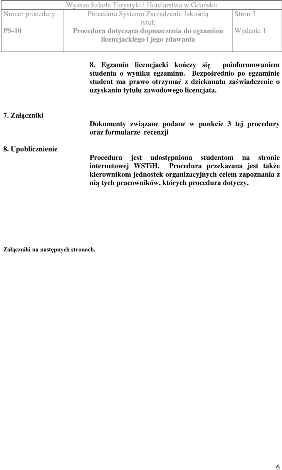 Upublicznienie Dokumenty związane podane w punkcie 3 tej procedury oraz formularze recenzji Procedura jest udostępniona studentom na