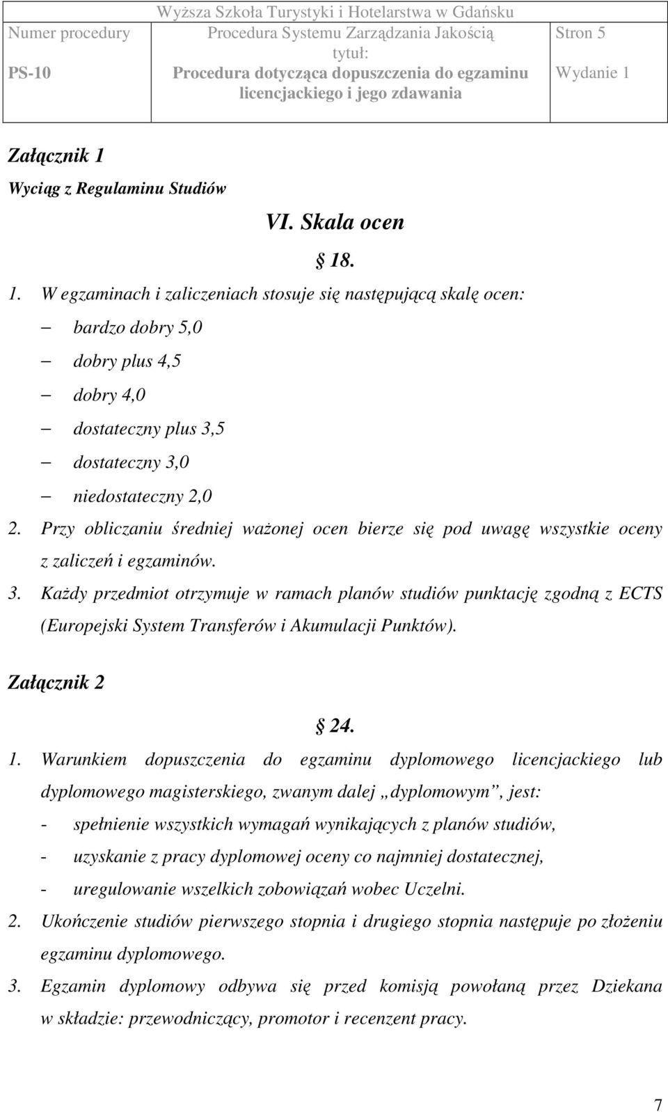 Każdy przedmiot otrzymuje w ramach planów studiów punktację zgodną z ECTS (Europejski System Transferów i Akumulacji Punktów). Załącznik 2 24. 1.