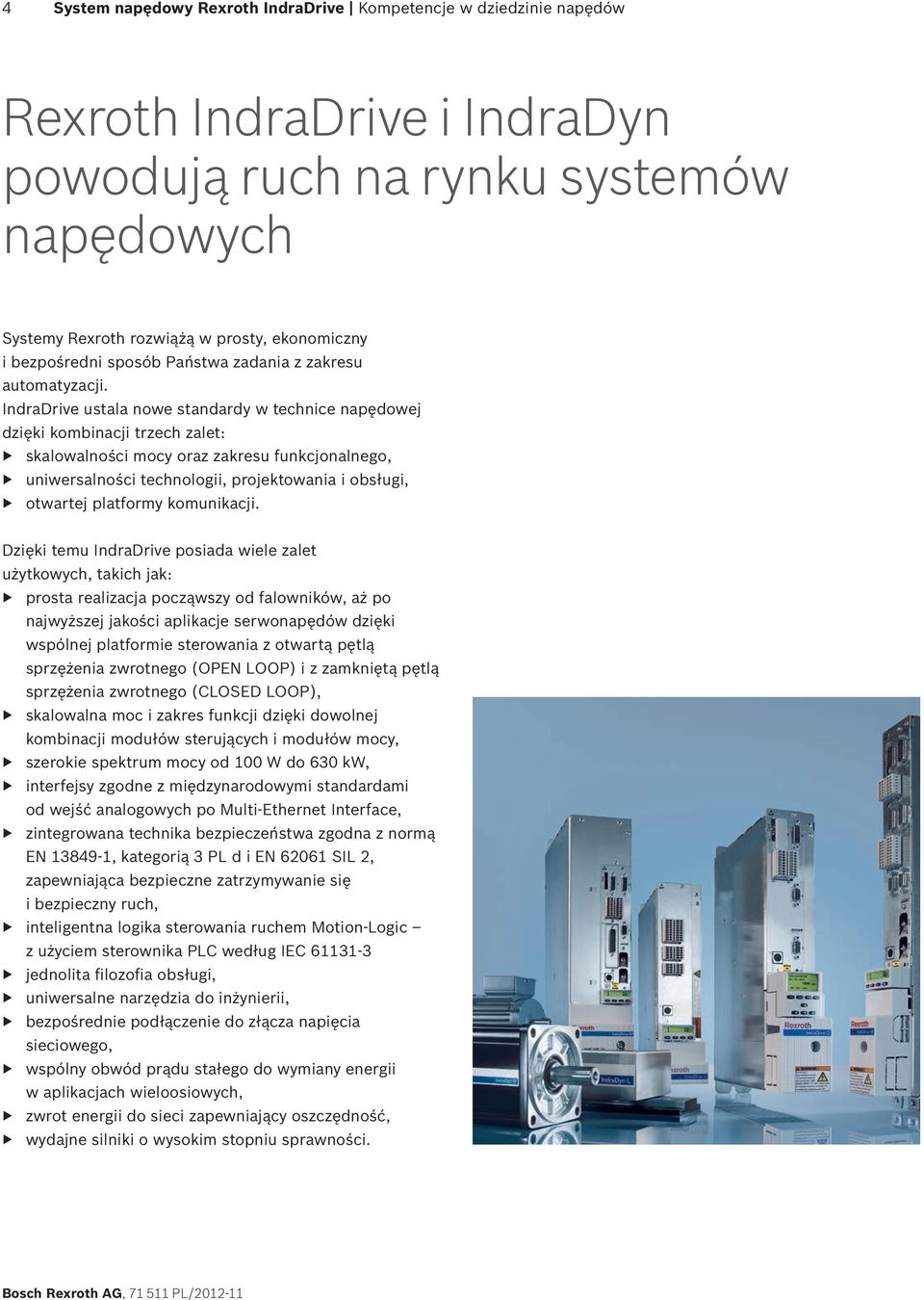 IndraDrive ustala nowe standardy w technice napędowej dzięki kombinacji trzech zalet: skalowalności mocy oraz zakresu funkcjonalnego, uniwersalności technologii, projektowania i obsługi, otwartej