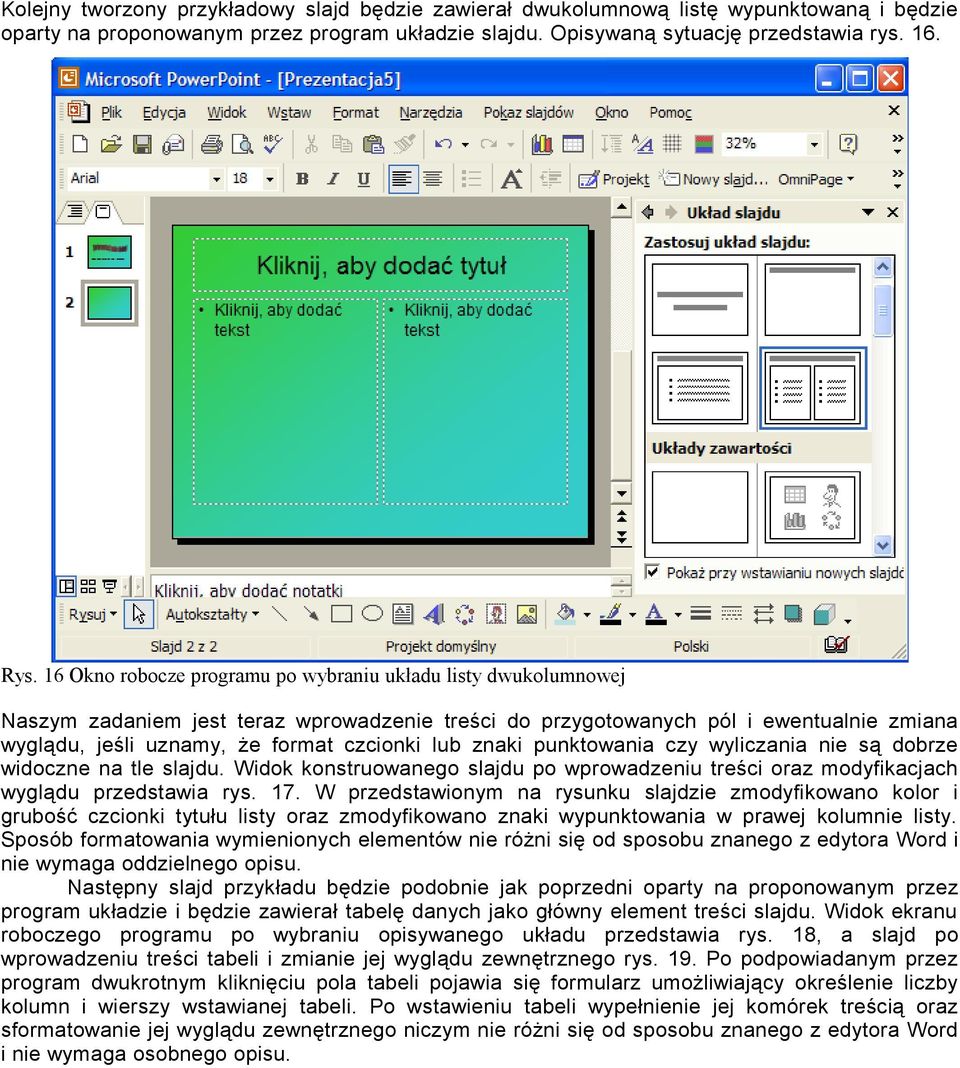 znaki punktowania czy wyliczania nie są dobrze widoczne na tle slajdu. Widok konstruowanego slajdu po wprowadzeniu treści oraz modyfikacjach wyglądu przedstawia rys. 17.