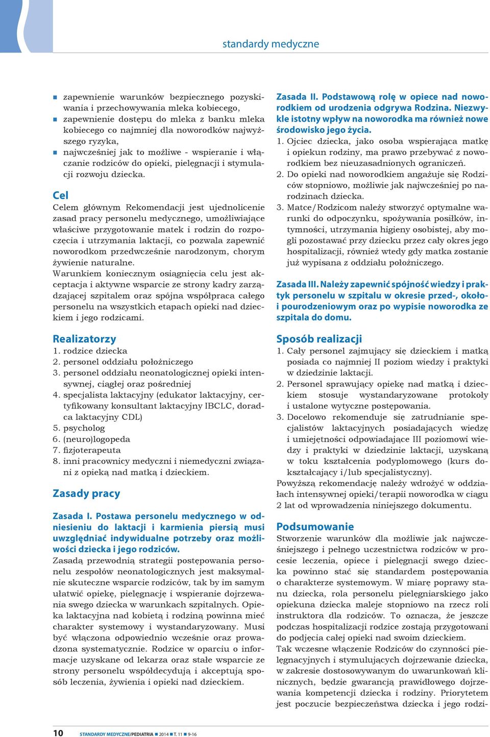 Cel Celem głównym Rekomendacji jest ujednolicenie zasad pracy personelu medycznego, umożliwiające właściwe przygotowanie matek i rodzin do rozpoczęcia i utrzymania laktacji, co pozwala zapewnić