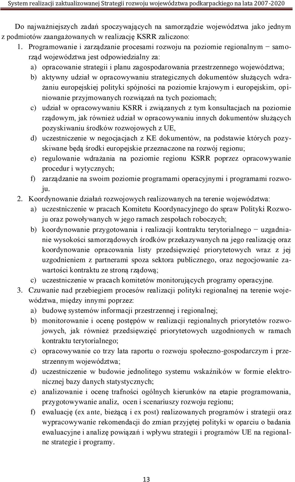 aktywny udział w opracowywaniu strategicznych dokumentów służących wdrażaniu europejskiej polityki spójności na poziomie krajowym i europejskim, opiniowanie przyjmowanych rozwiązań na tych poziomach;