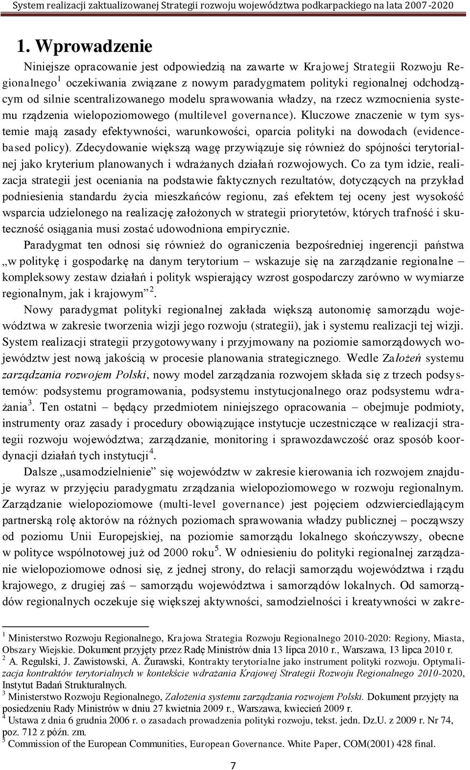 Kluczowe znaczenie w tym systemie mają zasady efektywności, warunkowości, oparcia polityki na dowodach (evidencebased policy).