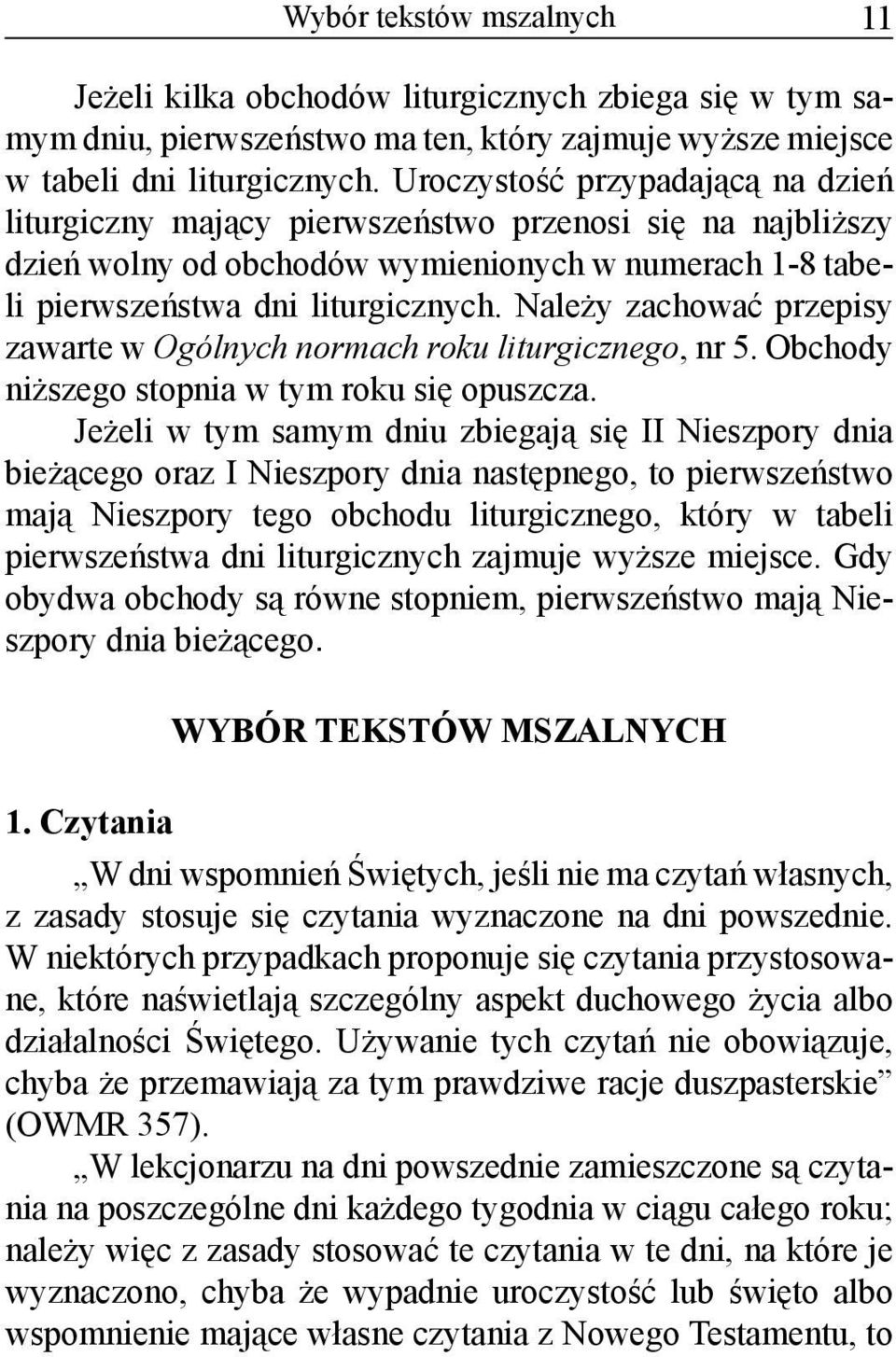 Należy zachować przepisy zawarte w Ogólnych normach roku liturgicznego, nr 5. Obchody niższego stopnia w tym roku się opuszcza.