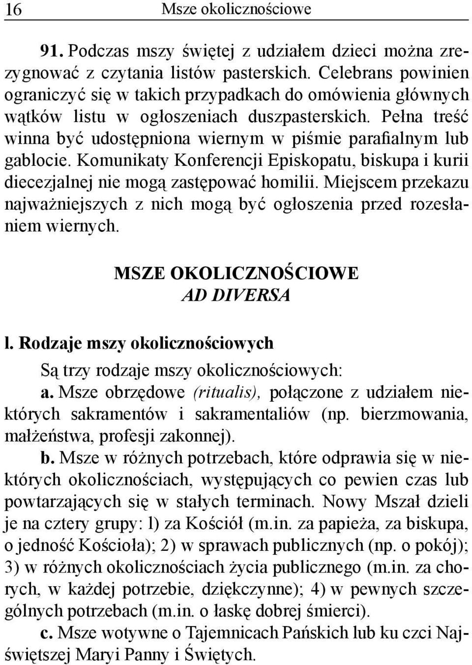 Komunikaty Konferencji Episkopatu, biskupa i kurii diecezjalnej nie mogą zastępować homilii. Miejscem przekazu najważniejszych z nich mogą być ogłoszenia przed rozesłaniem wiernych.