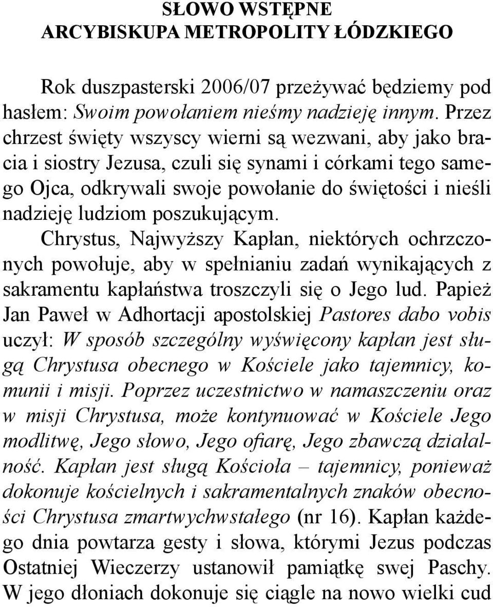 poszukującym. Chrystus, Najwyższy Kapłan, niektórych ochrzczonych powołuje, aby w spełnianiu zadań wynikających z sakramentu kapłaństwa troszczyli się o Jego lud.