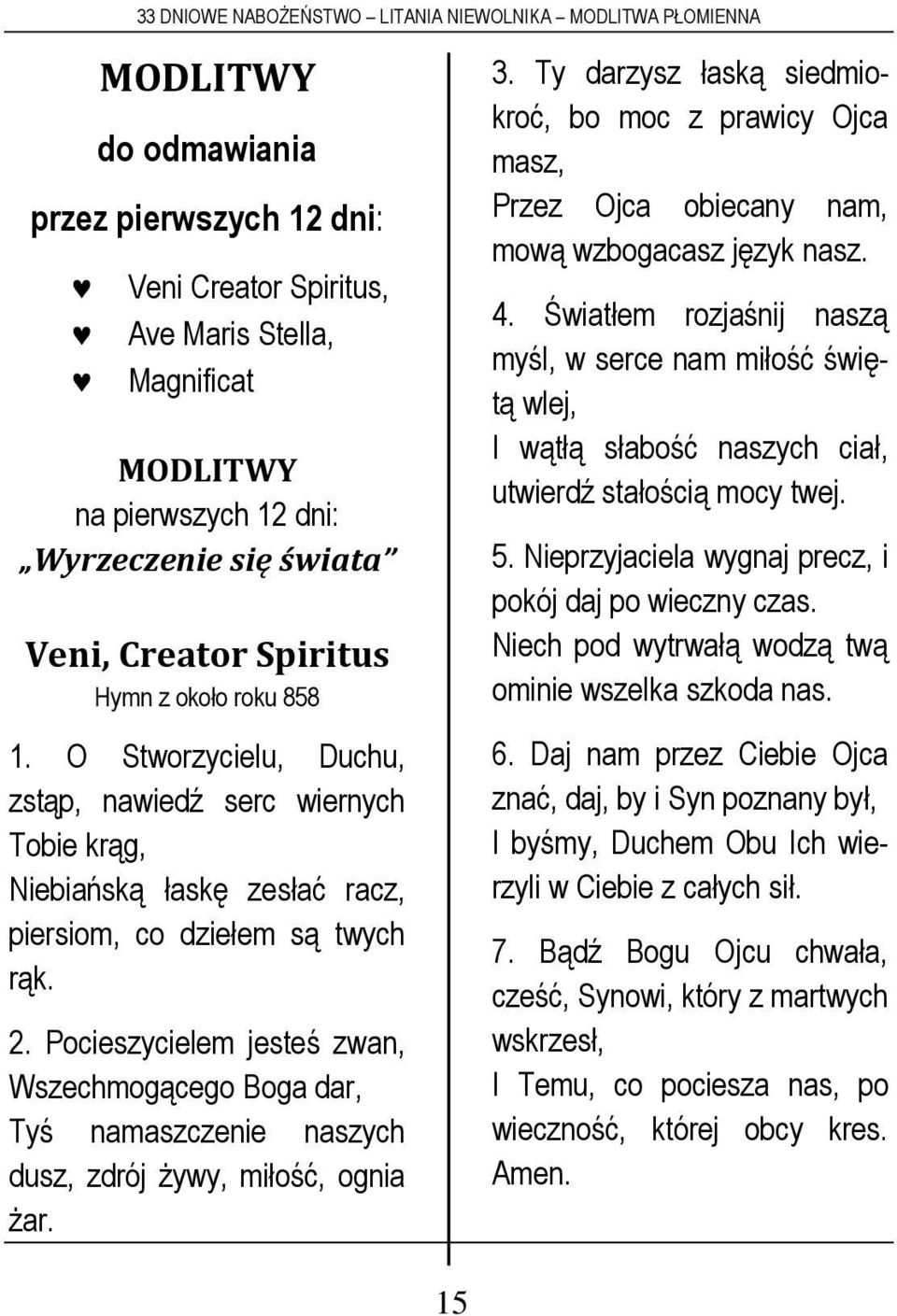 Pocieszycielem jesteś zwan, Wszechmogącego Boga dar, Tyś namaszczenie naszych dusz, zdrój żywy, miłość, ognia żar. 3.