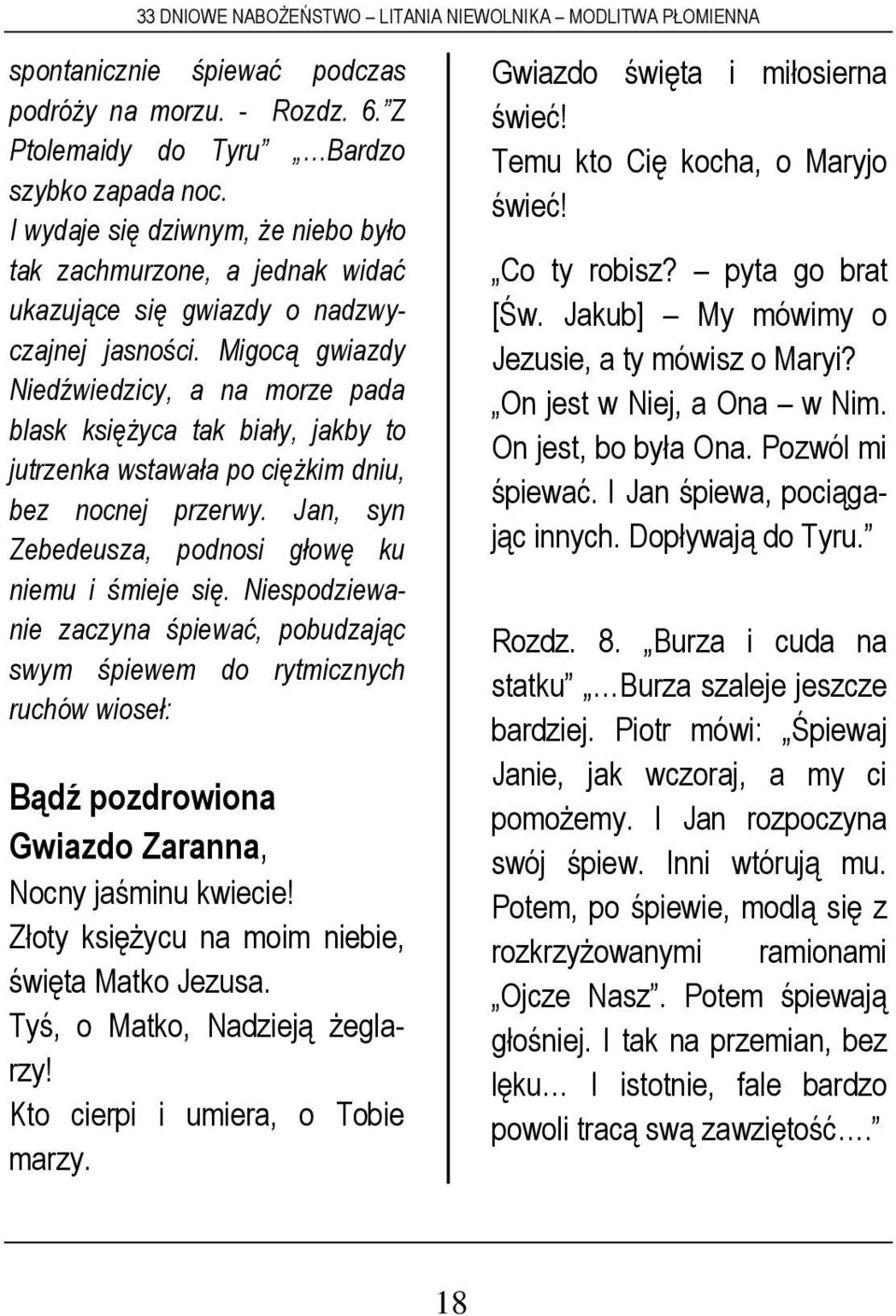 Migocą gwiazdy Niedźwiedzicy, a na morze pada blask księżyca tak biały, jakby to jutrzenka wstawała po ciężkim dniu, bez nocnej przerwy. Jan, syn Zebedeusza, podnosi głowę ku niemu i śmieje się.
