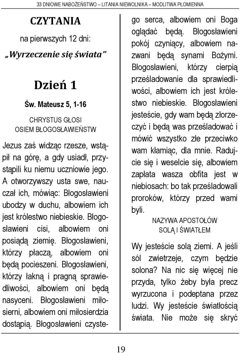 A otworzywszy usta swe, nauczał ich, mówiąc: Błogosławieni ubodzy w duchu, albowiem ich jest królestwo niebieskie. Błogosławieni cisi, albowiem oni posiądą ziemię.