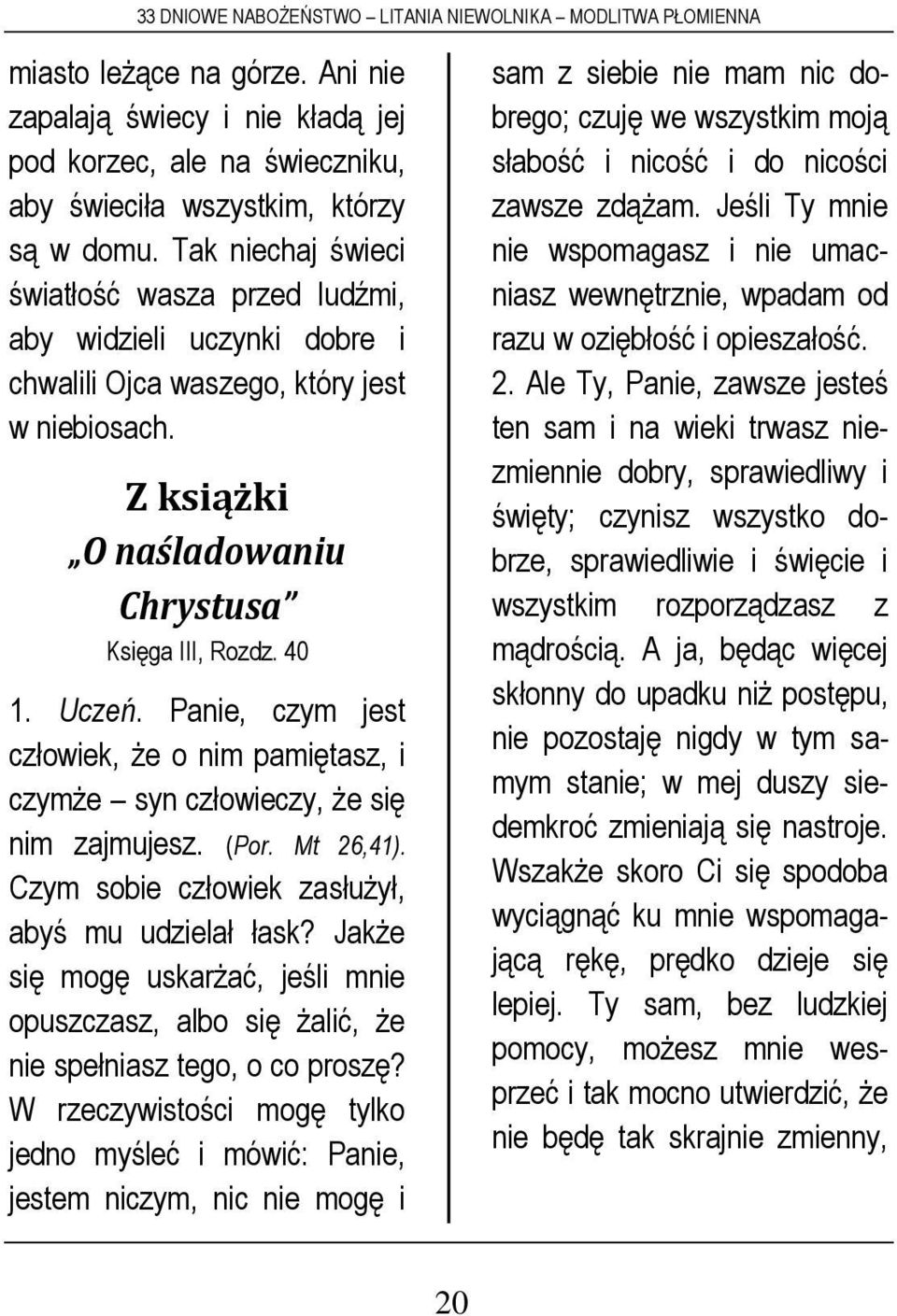 Panie, czym jest człowiek, że o nim pamiętasz, i czymże syn człowieczy, że się nim zajmujesz. (Por. Mt 26,41). Czym sobie człowiek zasłużył, abyś mu udzielał łask?