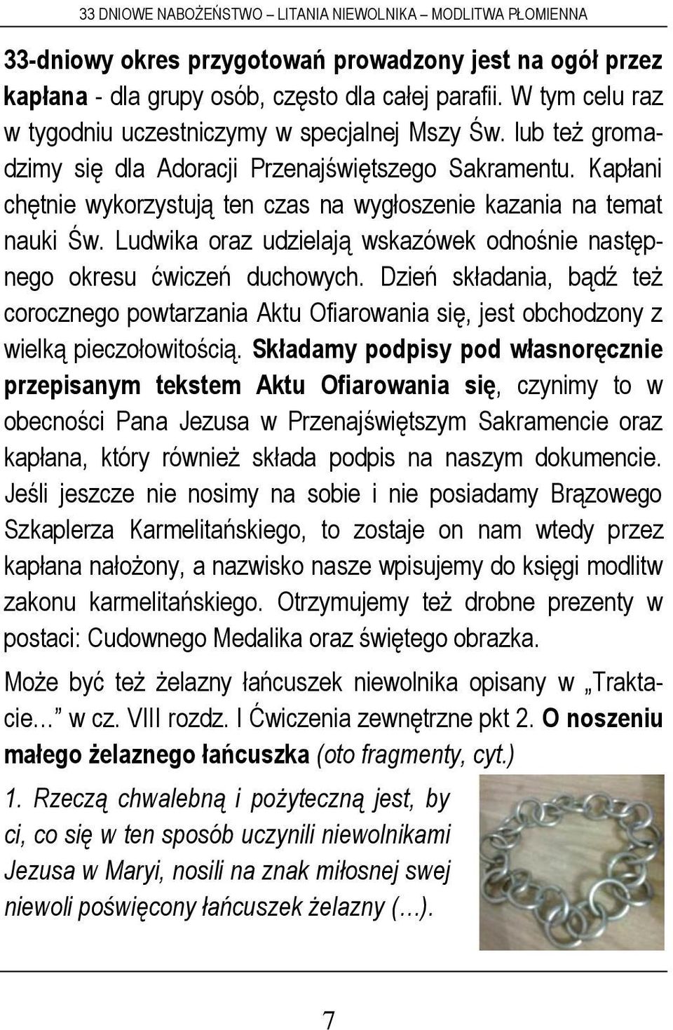 Ludwika oraz udzielają wskazówek odnośnie następnego okresu ćwiczeń duchowych. Dzień składania, bądź też corocznego powtarzania Aktu Ofiarowania się, jest obchodzony z wielką pieczołowitością.