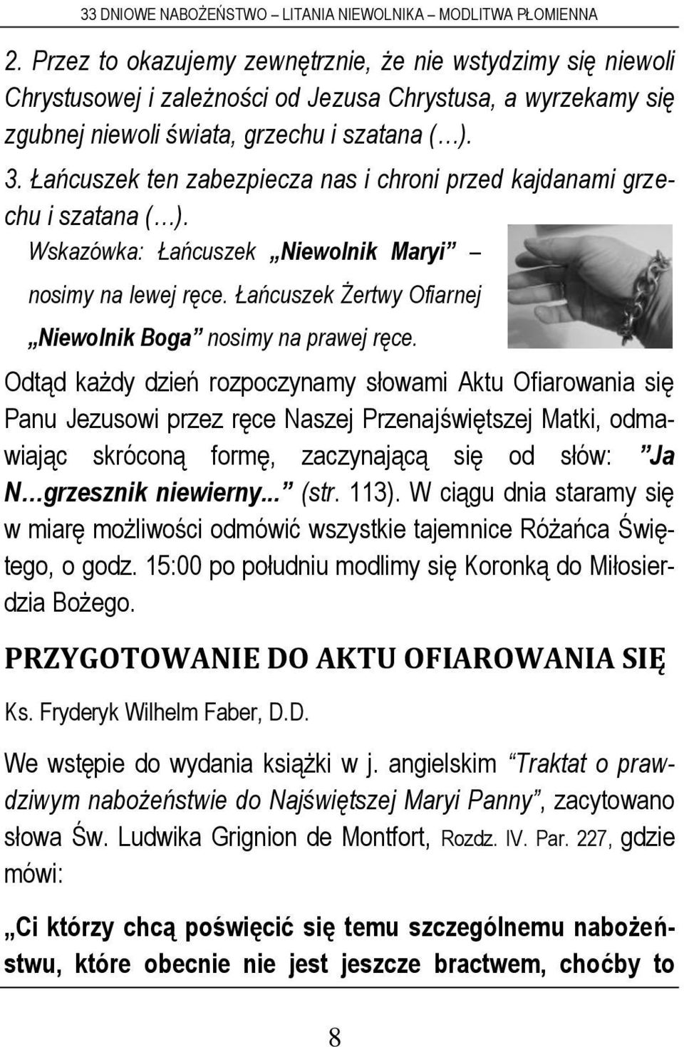 Odtąd każdy dzień rozpoczynamy słowami Aktu Ofiarowania się Panu Jezusowi przez ręce Naszej Przenajświętszej Matki, odmawiając skróconą formę, zaczynającą się od słów: Ja N grzesznik niewierny... (str.