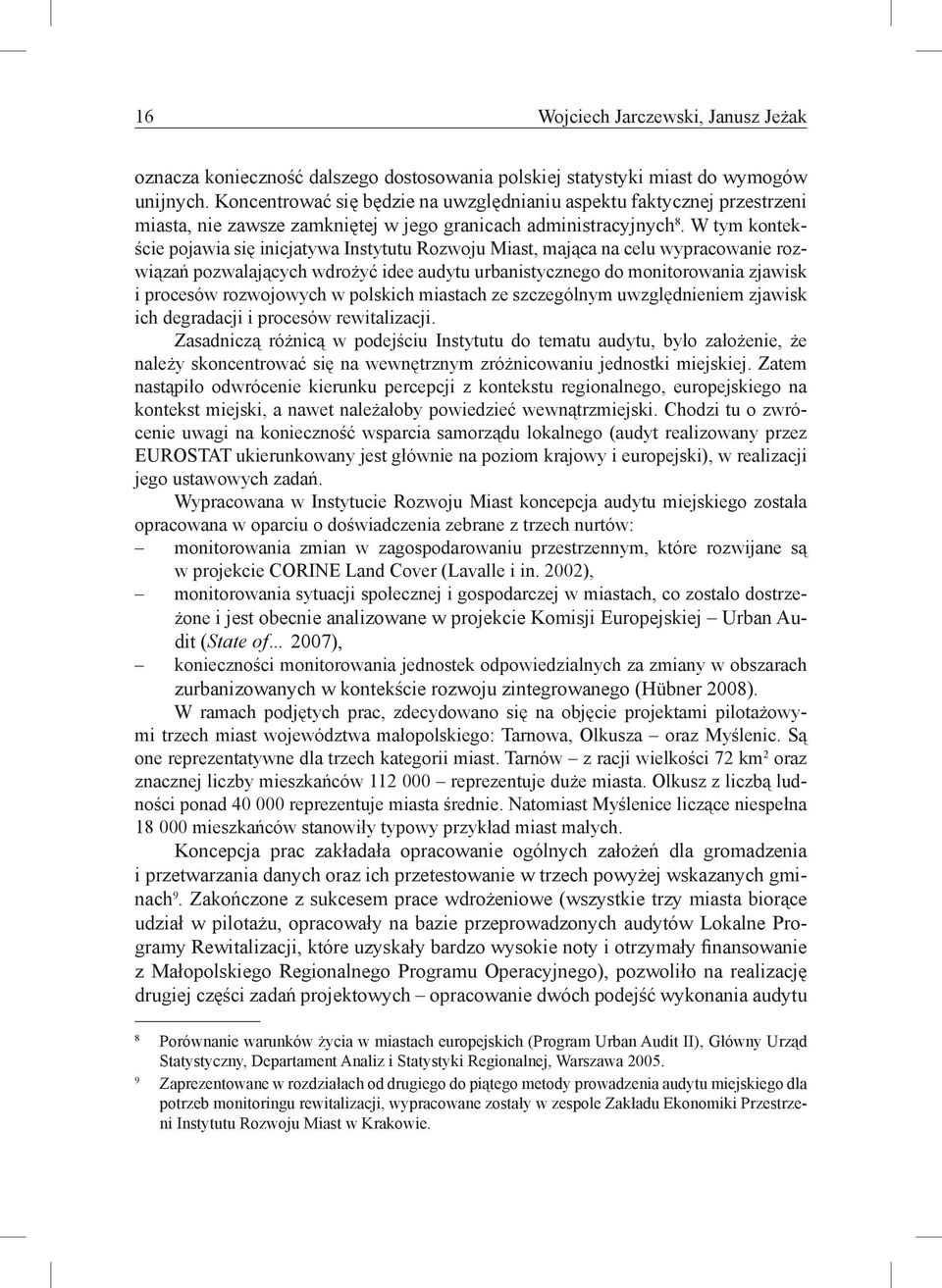 W tym kontekście pojawia się inicjatywa Instytutu Rozwoju Miast, mająca na celu wypracowanie rozwiązań pozwalających wdrożyć idee audytu urbanistycznego do monitorowania zjawisk i procesów