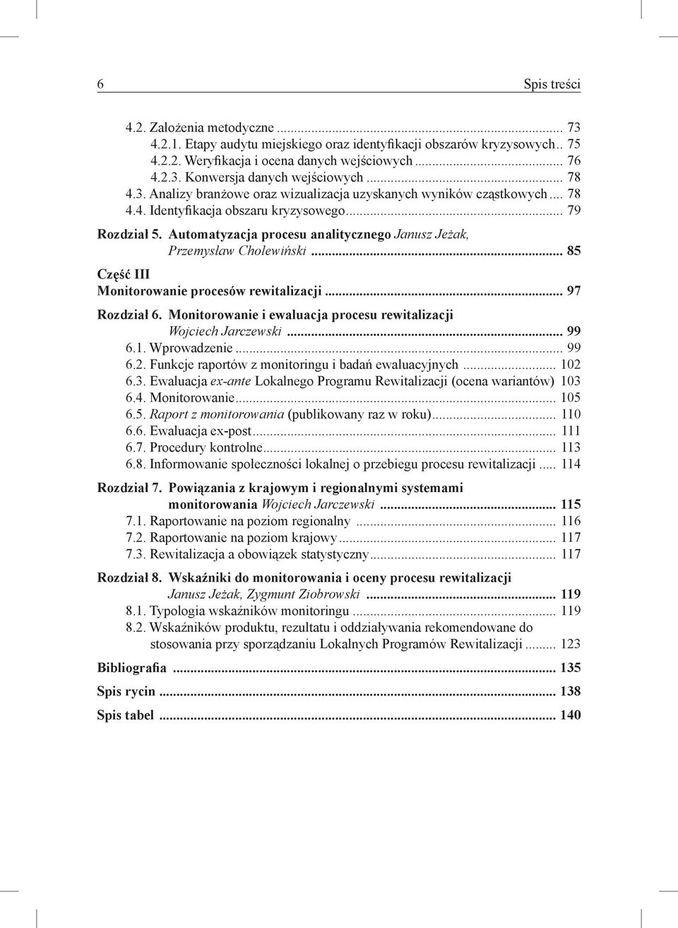 Automatyzacja procesu analitycznego Janusz Jeżak, Przemysław Cholewiński...85 Część III Monitorowanie procesów rewitalizacji...97 Rozdział 6.