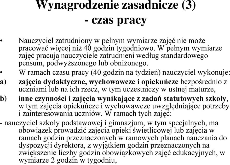 W ramach czasu pracy (40 godzin na tydzień) nauczyciel wykonuje: a) zajęcia dydaktyczne, wychowawcze i opiekuńcze bezpośrednio z uczniami lub na ich rzecz, w tym uczestniczy w ustnej maturze, b) inne