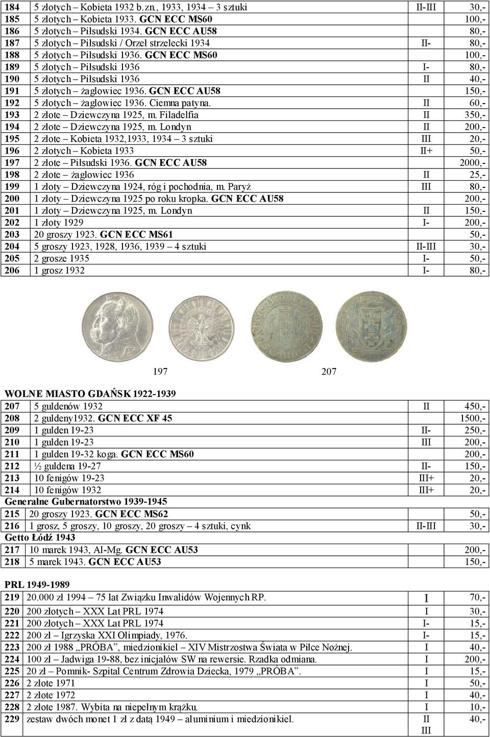 GC ECC MS60 100,- 189 5 złotych Piłsudski 1936 I- 80,- 190 5 złotych Piłsudski 1936 II 40,- 191 5 złotych żaglowiec 1936. GC ECC AU58 150,- 192 5 złotych żaglowiec 1936. Ciemna patyna.