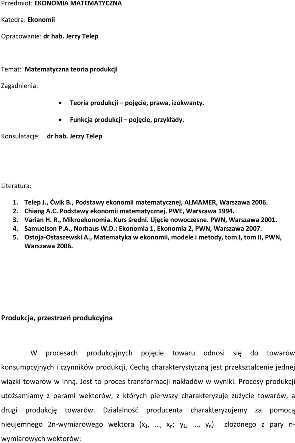 iang A.C. Podstawy ekonomii matematycznej. PWE, Warszawa 1994. 3. Varian H. R., Mikroekonomia. Kurs średni. Ujęcie nowoczesne. PWN, Warszawa 2001. 4. Samuelson P.A., Norhaus W.D.