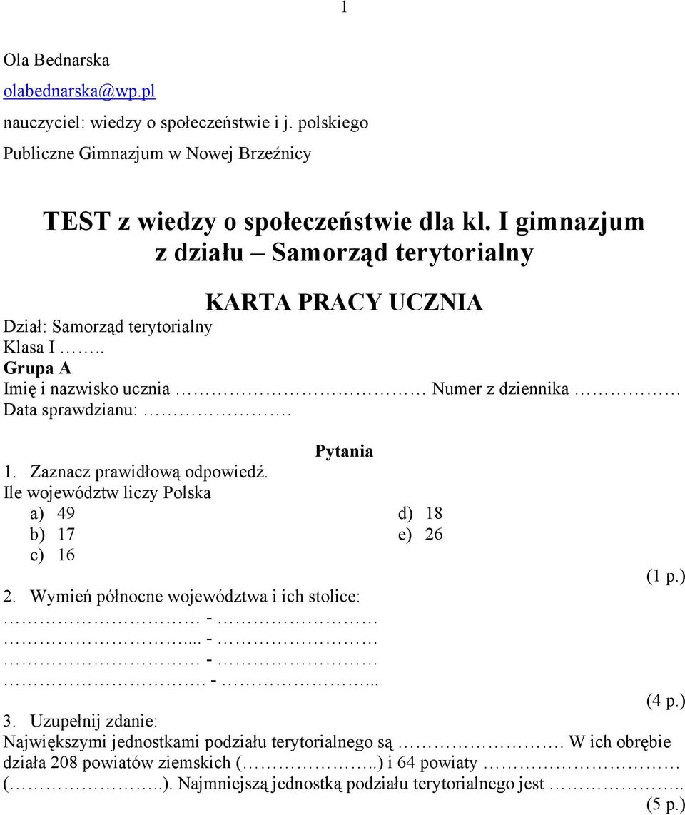 Zaznacz prawidłową odpowiedź. Ile województw liczy Polska a) 49 b) 17 c) 16 Pytania d) 18 e) 26 2. Wymień północne województwa i ich stolice:... -. -... 3.