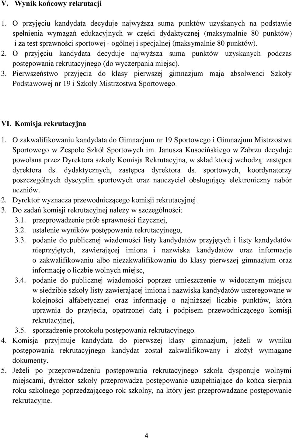 specjalnej (maksymalnie 80 punktów). 2. O przyjęciu kandydata decyduje najwyższa suma punktów uzyskanych podczas postępowania rekrutacyjnego (do wyczerpania miejsc). 3.