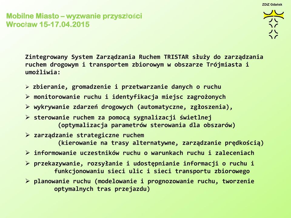 parametrów sterowania dla obszarów) Ø zarządzanie strategiczne ruchem (kierowanie na trasy alternatywne, zarządzanie prędkością) Ø informowanie uczestników ruchu o warunkach ruchu i zaleceniach Ø