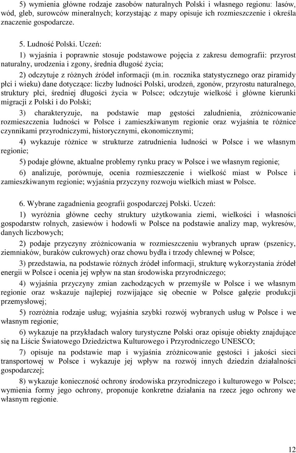 Uczeń: 1) wyjaśnia i poprawnie stosuje podstawowe pojęcia z zakresu demografii: przyrost naturalny, urodzenia i zgony, średnia długość życia; 2) odczytuje z różnych źródeł inf