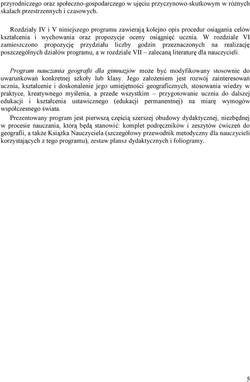 W rozdziale VI zamieszczono propozycję przydziału liczby godzin przeznaczonych na realizację poszczególnych działów programu, a w rozdziale VII zalecaną literaturę dla nauczycieli.