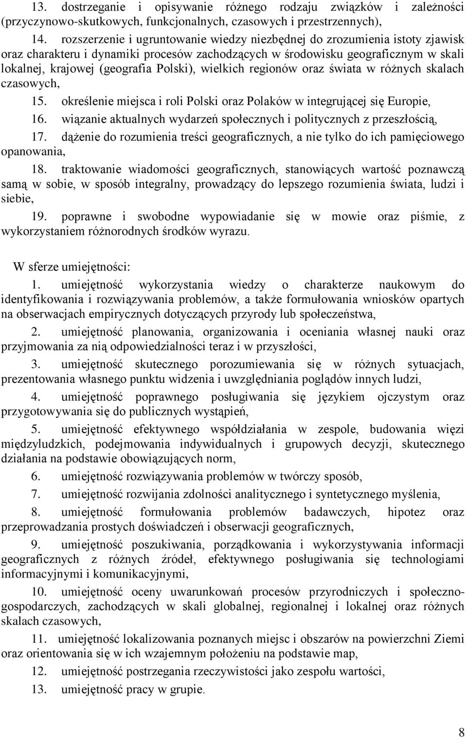 wielkich regionów oraz świata w różnych skalach czasowych, 15. określenie miejsca i roli Polski oraz Polaków w integrującej się Europie, 16.