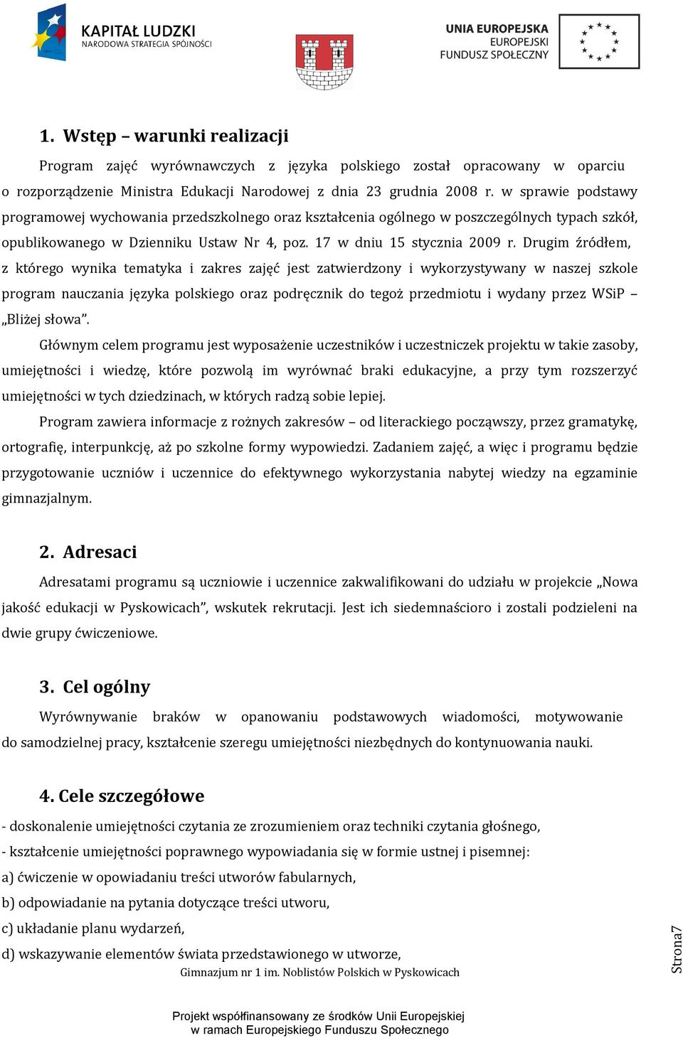 Drugim źródłem, z którego wynika tematyka i zakres zajęć jest zatwierdzony i wykorzystywany w naszej szkole program nauczania języka polskiego oraz podręcznik do tegoż przedmiotu i wydany przez WSiP