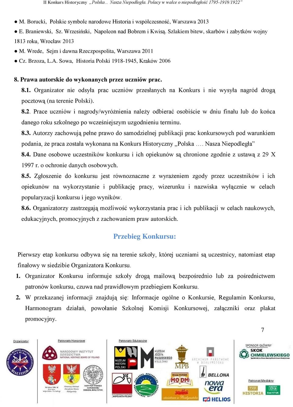 Prawa autorskie do wykonanych przez uczniów prac. 8.1. Organizator nie odsyła prac uczniów przesłanych na Konkurs i nie wysyła nagród drogą pocztową (na terenie Polski). 8.2.