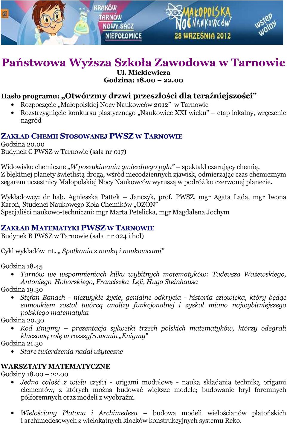 wręczenie nagród ZAKŁAD CHEMII STOSOWANEJ PWSZ W TARNOWIE Godzina 20.00 Budynek C PWSZ w Tarnowie (sala nr 017) Widowisko chemiczne W poszukiwaniu gwiezdnego pyłu spektakl czarujący chemią.