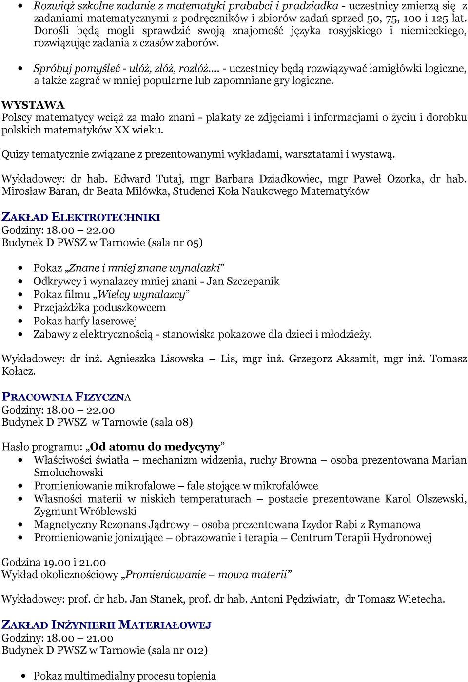 .. - uczestnicy będą rozwiązywać łamigłówki logiczne, a także zagrać w mniej popularne lub zapomniane gry logiczne.