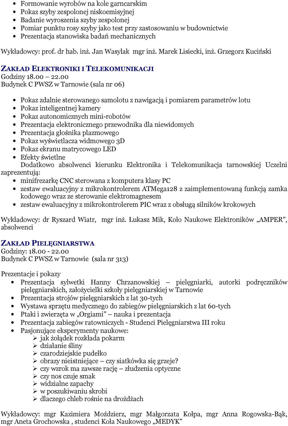 00 Budynek C PWSZ w Tarnowie (sala nr 06) Pokaz zdalnie sterowanego samolotu z nawigacją i pomiarem parametrów lotu Pokaz inteligentnej kamery Pokaz autonomicznych mini-robotów Prezentacja