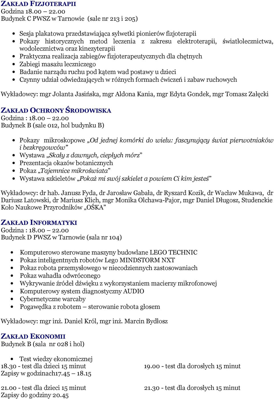 wodolecznictwa oraz kinezyterapii Praktyczna realizacja zabiegów fizjoterapeutycznych dla chętnych Zabiegi masażu leczniczego Badanie narządu ruchu pod kątem wad postawy u dzieci Czynny udział