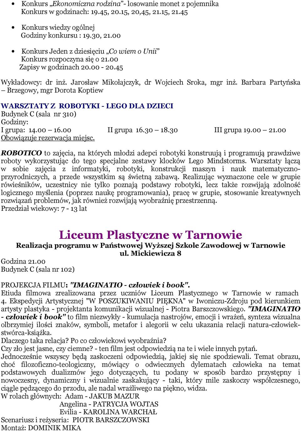 Barbara Partyńska Brzegowy, mgr Dorota Koptiew WARSZTATY Z ROBOTYKI - LEGO DLA DZIECI Budynek C (sala nr 310) Godziny: I grupa: 14.00 16.00 II grupa 16.30 18.30 III grupa 19.00 21.