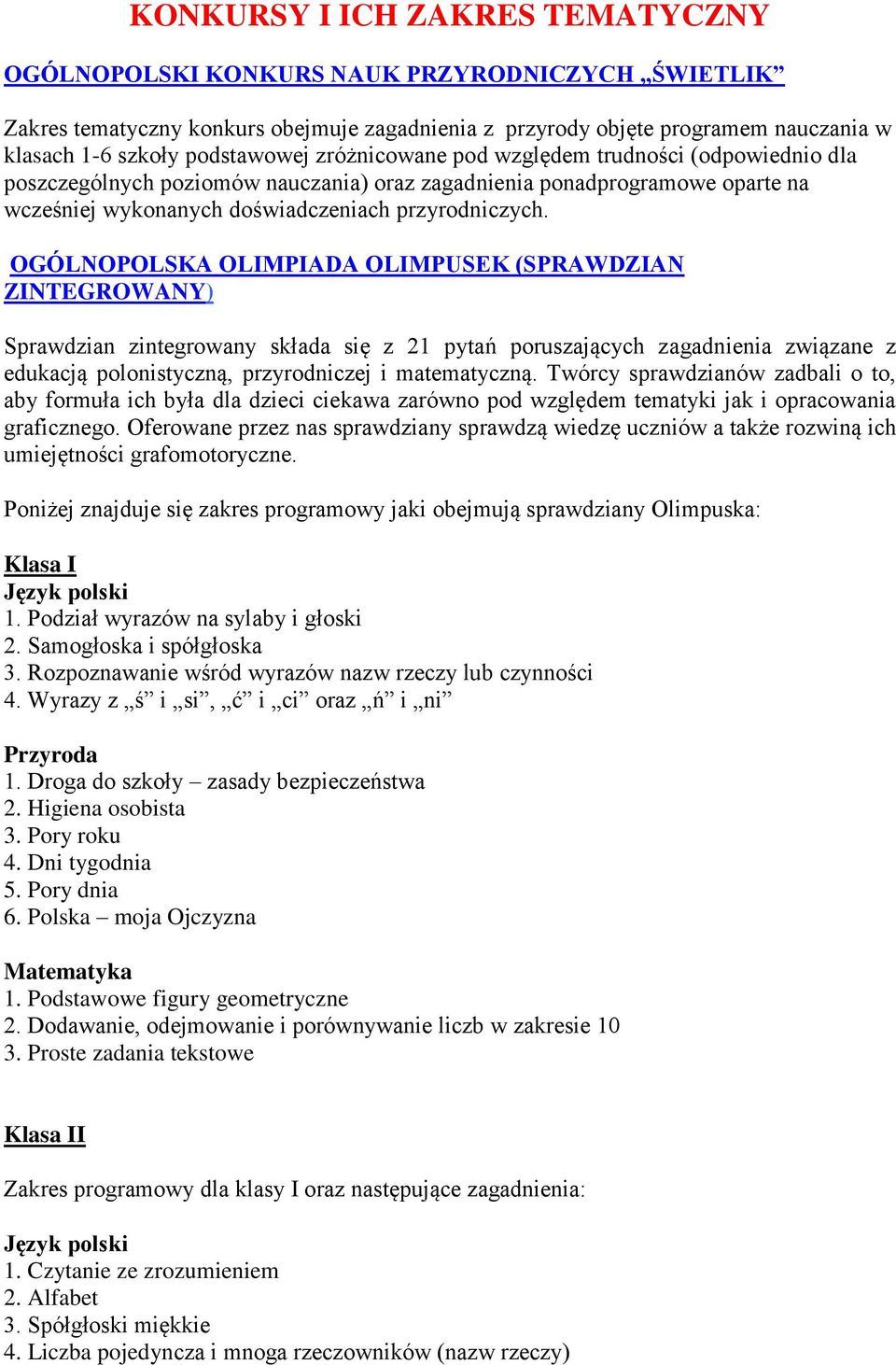 OGÓLNOPOLSKA OLIMPIADA OLIMPUSEK (SPRAWDZIAN ZINTEGROWANY) Sprawdzian zintegrowany składa się z 21 pytań poruszających zagadnienia związane z edukacją polonistyczną, przyrodniczej i matematyczną.