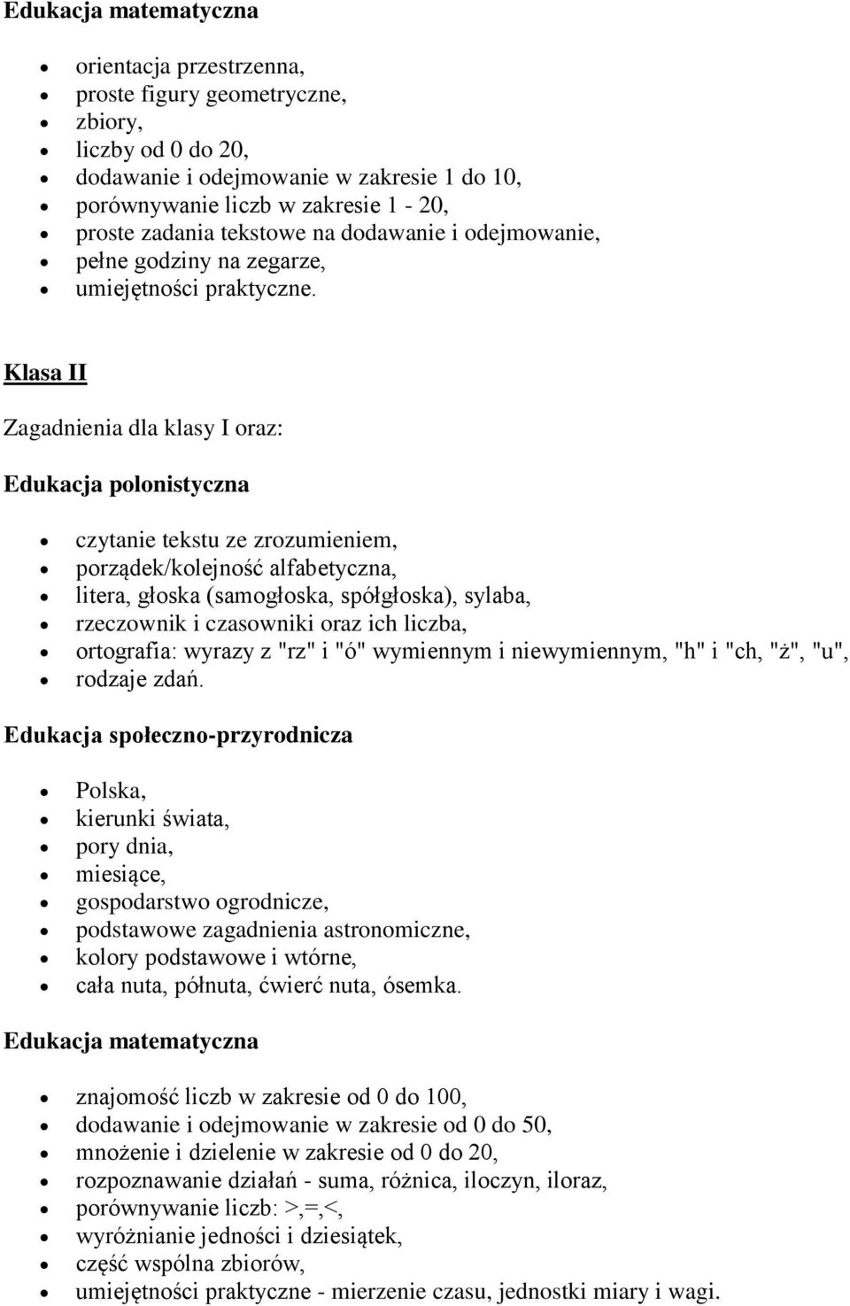 Klasa II Zagadnienia dla klasy I oraz: Edukacja polonistyczna czytanie tekstu ze zrozumieniem, porządek/kolejność alfabetyczna, litera, głoska (samogłoska, spółgłoska), sylaba, rzeczownik i