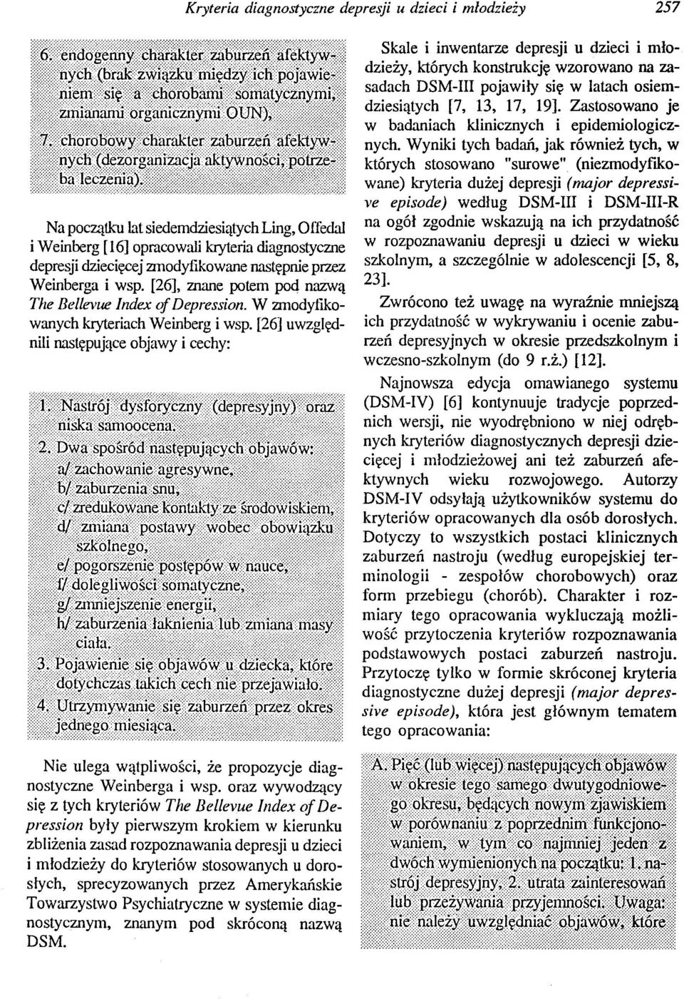 [26] uwzględnili następujące objawy i cechy: Skale i inwentarze depresji u dzieci i młodzieży, których konstrukcję wzorowano na zasadach DSM-III pojawiły się w latach osiemdziesiątych [7, 13, 17, 19].