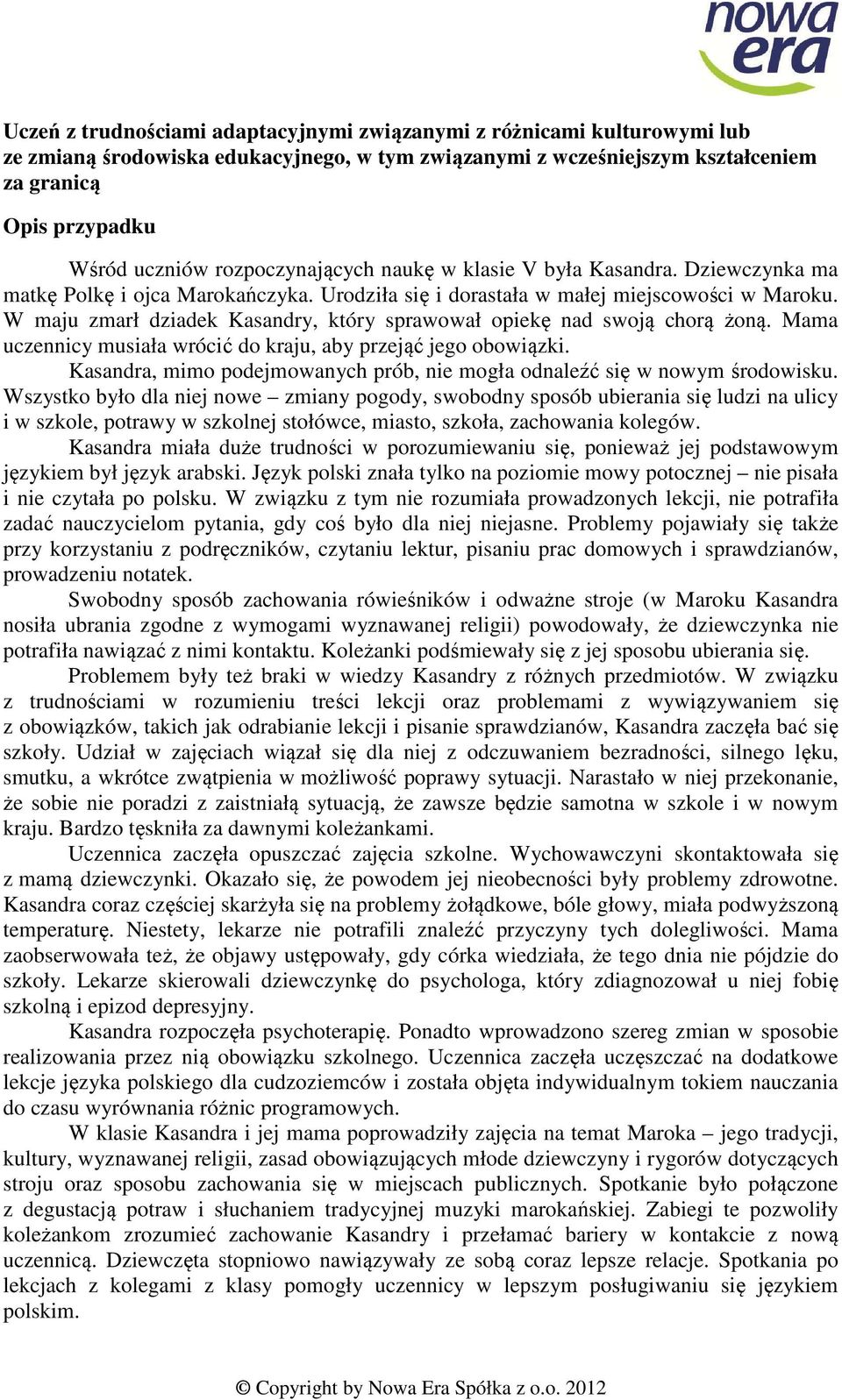 W maju zmarł dziadek Kasandry, który sprawował opiekę nad swoją chorą żoną. Mama uczennicy musiała wrócić do kraju, aby przejąć jego obowiązki.