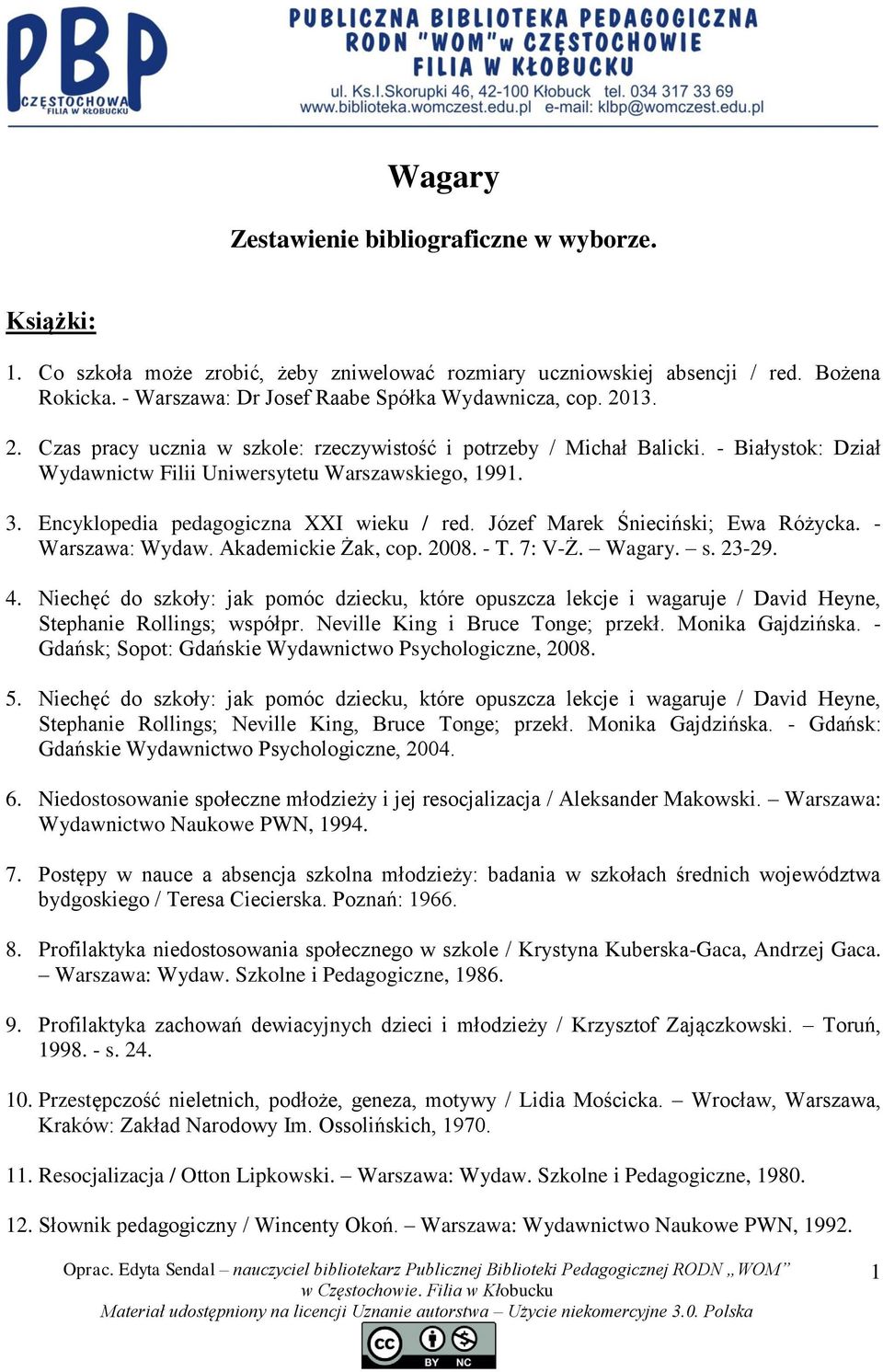 3. Encyklopedia pedagogiczna XXI wieku / red. Józef Marek Śnieciński; Ewa Różycka. - Warszawa: Wydaw. Akademickie Żak, cop. 2008. - T. 7: V-Ż. Wagary. s. 23-29. 4.
