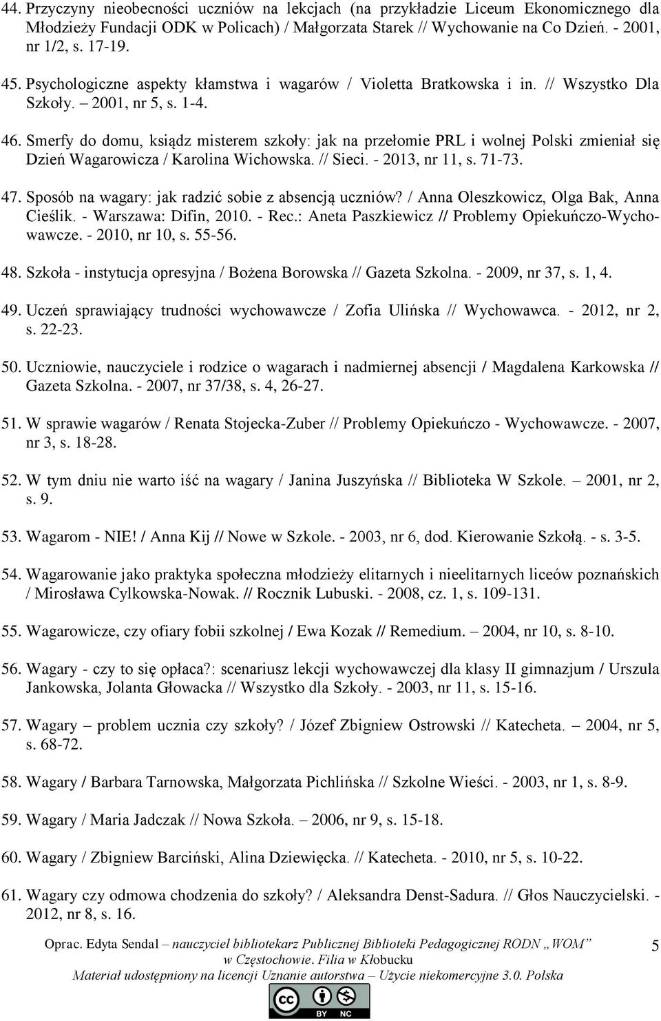 Smerfy do domu, ksiądz misterem szkoły: jak na przełomie PRL i wolnej Polski zmieniał się Dzień Wagarowicza / Karolina Wichowska. // Sieci. - 2013, nr 11, s. 71-73. 47.