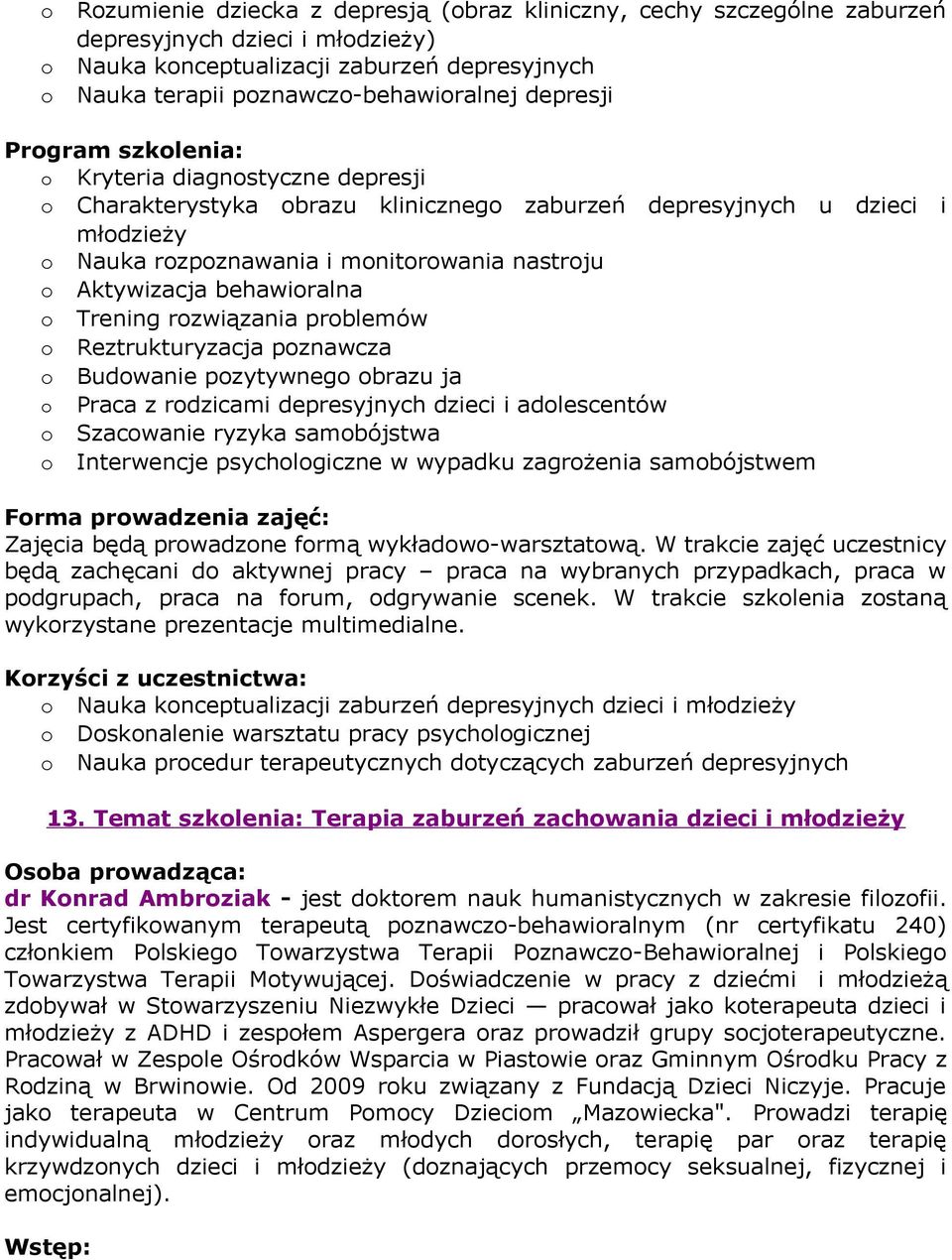 Aktywizacja behawioralna o Trening rozwiązania problemów o Reztrukturyzacja poznawcza o Budowanie pozytywnego obrazu ja o Praca z rodzicami depresyjnych dzieci i adolescentów o Szacowanie ryzyka