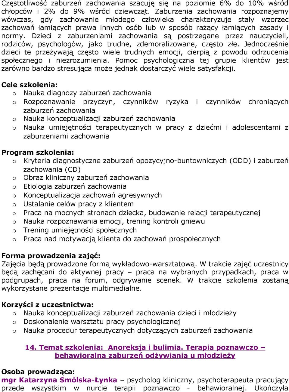 Dzieci z zaburzeniami zachowania są postrzegane przez nauczycieli, rodziców, psychologów, jako trudne, zdemoralizowane, często złe.