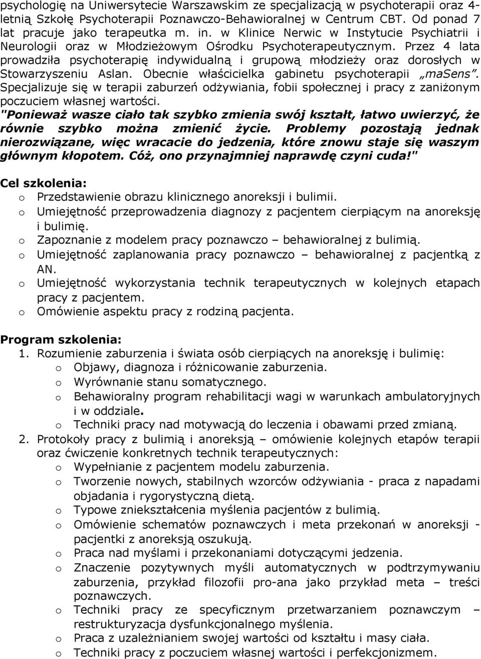 Przez 4 lata prowadziła psychoterapię indywidualną i grupową młodzieży oraz dorosłych w Stowarzyszeniu Aslan. Obecnie właścicielka gabinetu psychoterapii masens.