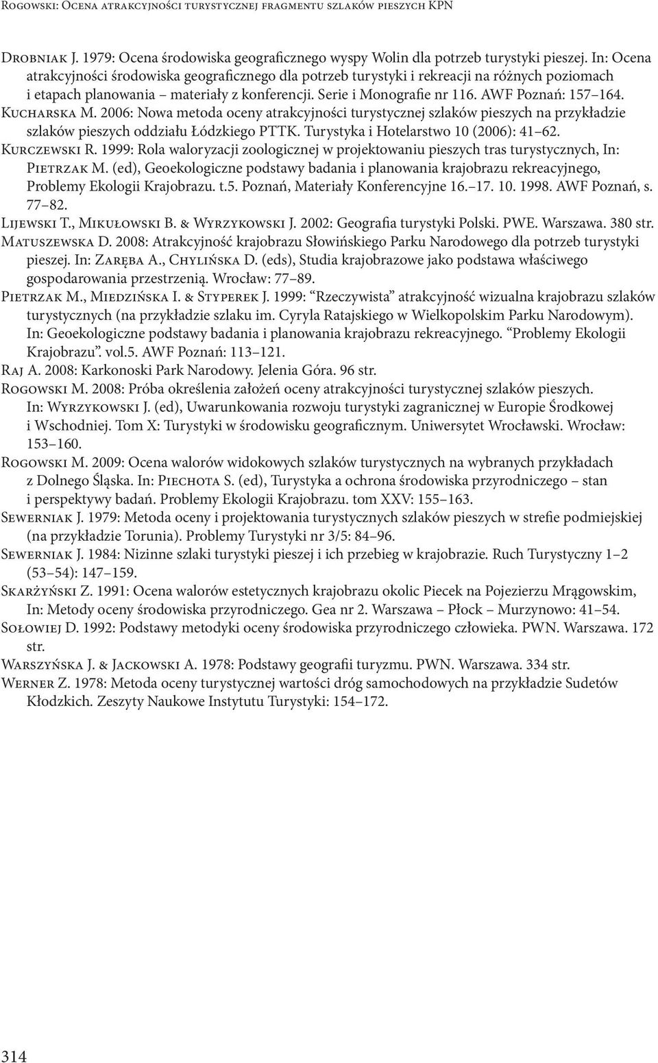 Kucharska M. 2006: Nowa metoda oceny atrakcyjności turystycznej szlaków pieszych na przykładzie szlaków pieszych oddziału Łódzkiego PTTK. Turystyka i Hotelarstwo 10 (2006): 41 62. Kurczewski R.