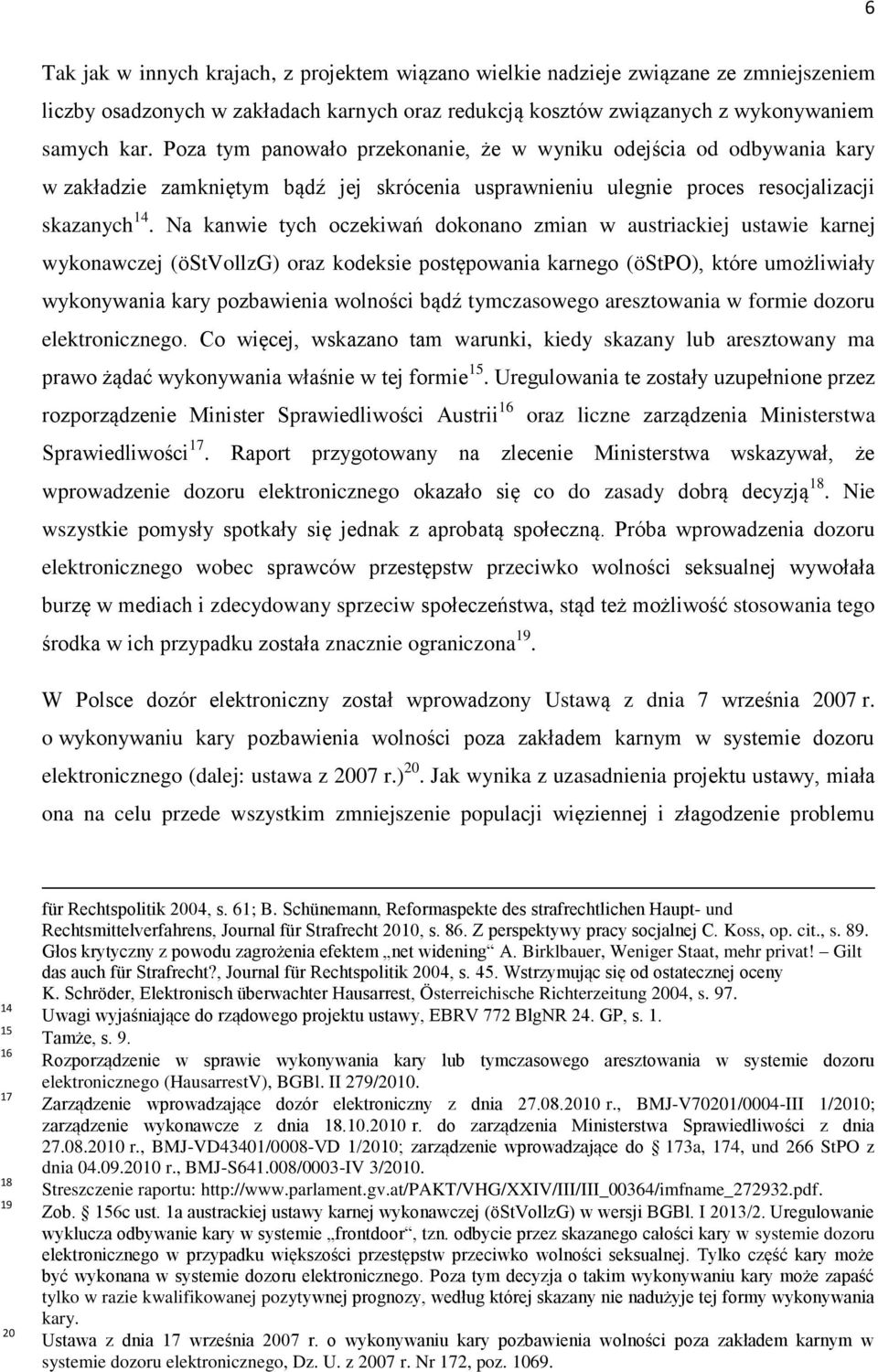 Na kanwie tych oczekiwań dokonano zmian w austriackiej ustawie karnej wykonawczej (östvollzg) oraz kodeksie postępowania karnego (östpo), które umożliwiały wykonywania kary pozbawienia wolności bądź