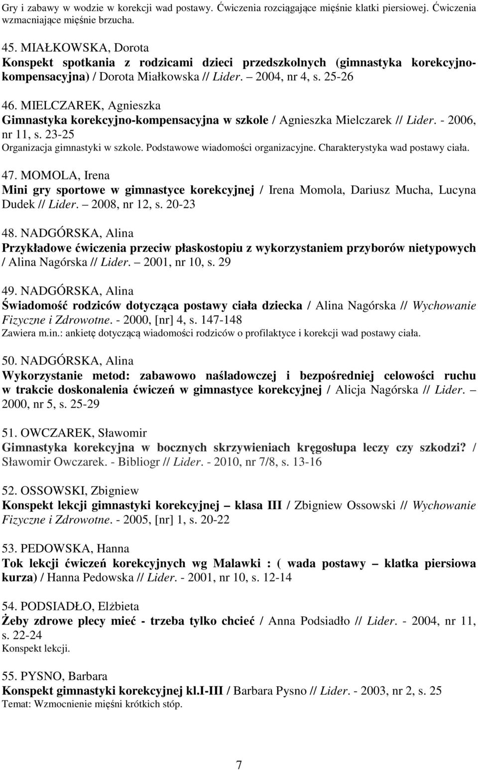MIELCZAREK, Agnieszka Gimnastyka korekcyjno-kompensacyjna w szkole / Agnieszka Mielczarek // Lider. - 2006, nr 11, s. 23-25 Organizacja gimnastyki w szkole. Podstawowe wiadomości organizacyjne.