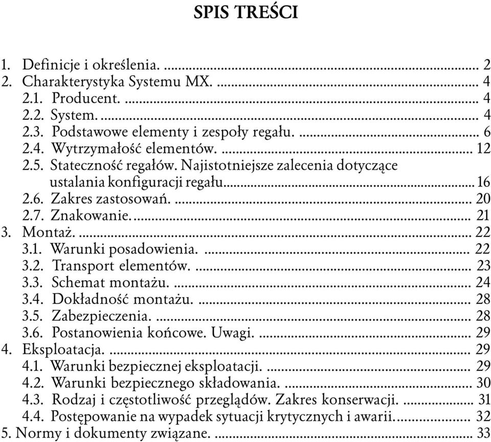 ... 3 3.3. Schemat montażu.... 3.. Dokładność montażu.... 8 3.5. Zabezpieczenia.... 8 3.. Postanowienia końcowe. Uwagi.... 9. Eksploatacja.... 9.1. Warunki bezpiecznej eksploatacji.... 9.. Warunki bezpiecznego składowania.